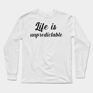 Life is unpredictable Long Sleeve T-Shirt